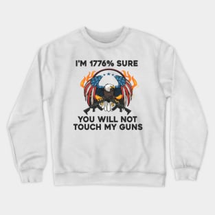 i am 1776% Sure You Will Not Touch My Guns American Flag Vintage Crewneck Sweatshirt